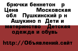 брючки беннетон 74р › Цена ­ 400 - Московская обл., Пушкинский р-н, Ашукино п. Дети и материнство » Детская одежда и обувь   